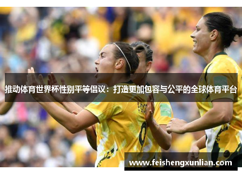推动体育世界杯性别平等倡议：打造更加包容与公平的全球体育平台