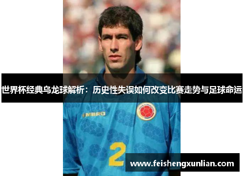 世界杯经典乌龙球解析：历史性失误如何改变比赛走势与足球命运