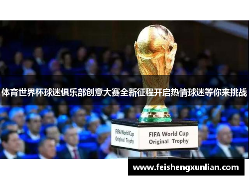 体育世界杯球迷俱乐部创意大赛全新征程开启热情球迷等你来挑战