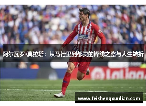 阿尔瓦罗·莫拉塔：从马德里到都灵的锋线之路与人生转折
