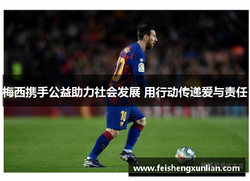 梅西携手公益助力社会发展 用行动传递爱与责任