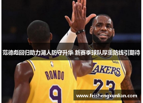 范德彪回归助力湖人防守升华 新赛季球队厚重防线引期待 范德彪回归助力湖人防守升华 新赛季球队厚重防线引期待