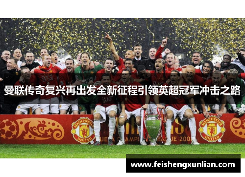 曼联传奇复兴再出发全新征程引领英超冠军冲击之路