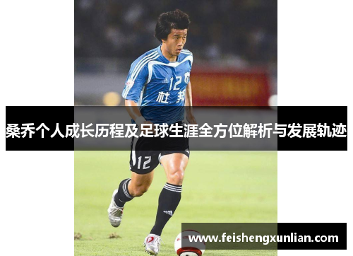 桑乔个人成长历程及足球生涯全方位解析与发展轨迹