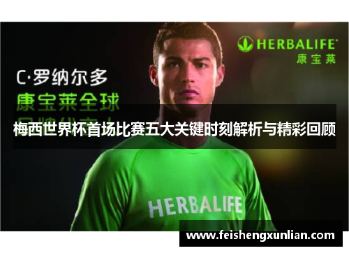 梅西世界杯首场比赛五大关键时刻解析与精彩回顾